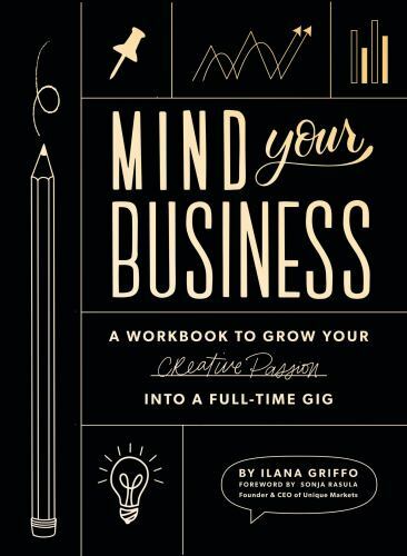 Mind Your Business : a Workbook to Grow Your Creature Passion into a Full-Time Gig