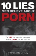 10 Lies Men Believe About Porn: The Lies that Keep Men in Bondage and the Truth that Sets Them Free