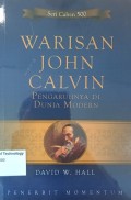 Warisan John Calvin: Pengaruhnya di Dunia Modern = Legacy of John Calvin: His Influence on the Modern World