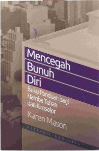 Mencegah Bunuh Diri: Buku Panduan bagi Hamba Tuhan dan Konselor = Preventing Suicide: A Handbook for Pastors, Chaplains and Pastoral Counselor