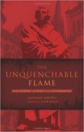 Unquenchable Flame, The: Discovering the Heart of the Reformation
