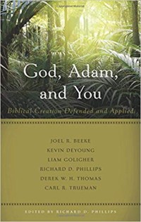 God, Adam and You: Biblical Creation Defended and Applied