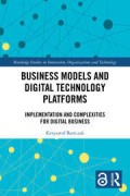 Business Models and Digital Technology Platforms : Implementation and Complexities for Digital Business