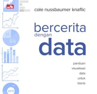 Bercerita dengan Data: Panduan Visualisasi Data untuk Bisnis = Storytelling with Data: A Data Visualization Guide for Business Profesional
