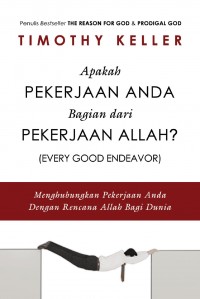 Apakah Pekerjaan Anda Bagian dari Pekerjaan Allah?: Menghubungkan Pekerjaan Anda dengan Rencana Allah Bagi Dunia = Every Good Endeavor
