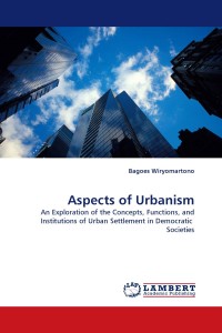 Aspects of Urbanism: An Exploration of the Concepts, Functions, and Institutions of Urban Settlement in Democratic Societies