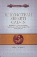 Berkhotbah Seperti Calvin: Berbagai Khotbah dari Peringatan Ulang Tahunnya yang Ke-500
