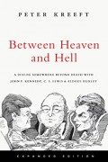 Between Heaven and Hell: A Dialog Somewhere Beyond Death with John F. Kennedy, C.S. Lewis & Aldous Huxley