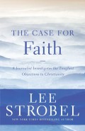Case for Faith: A Journalist Investigates the Toughest Objections to Christianity