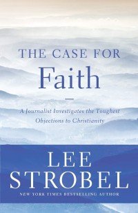Case for Faith: A Journalist Investigates the Toughest Objections to Christianity