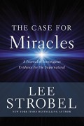 Case for Miracles, The: A Journalist Investigates Evidence for the Supernatural