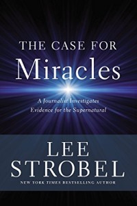 Case for Miracles, The: A Journalist Investigates Evidence for the Supernatural