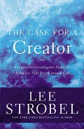 Case for a Creator, The: A Journalist Investigates Scientific Evidence that Points Toward God