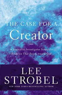 Case for a Creator, The: A Journalist Investigates Scientific Evidence that Points Toward God