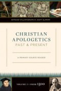 Christian Apologetics Past and Present: A Primary Source Reader, Volume 2