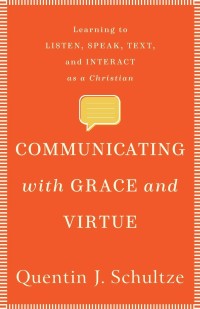 Communicating With Grace and Virtue: Learning to Listen, Speak, Text, and Interact as a Christian