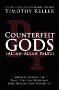 Allah-Allah Palsu=Counterfeit Gods:Janji-janji Kosong dari Uang, Seks, dan Kekuasaan serta Harapan yang Terpenting