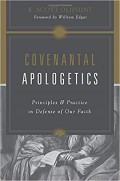 Covenantal Apologetics: Principles & Practice in Defense of Our Faith