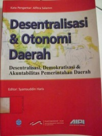 Desentralisasi dan Otonomi Daerah: Desentralisasi, Demokratisasi dan Akuntabilitas Pemerintah Daerah