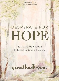 Desperate for Hope: Questions We Ask God in Suffering, Loss, and Longing