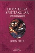 Dosa-Dosa Spektakuler: Dan Tujuan Globalnya Bagi Kemuliaan Kristus = The Spectacular Sins: And Their Global Purpose in the Glory of Christ