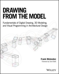 Drawing From Model: Fundamentals of Digital Drawing, 3D Modeling, and Visual Programming in Architectural Design