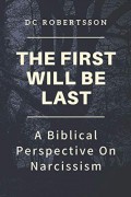 First Will Be Last, The: A Biblical Perspective On Narcissism