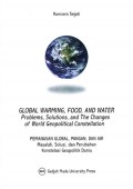 Pemanasan Global, Pangan, dan Air Masalah, Solusi, dan Perubahan Konstelasi Geopolotik Dunia = Global Warming, Food, and Water Problems, Solutions, and The Changes of World Geopolitical Constellation