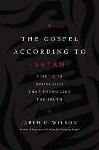 Gospel According to Satan, The: Eight Lies About God That Sound Like the Truth