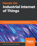 Hands-On Industrial Internet of Things: Create a Powerful Industrial IoT Infrastructure Using Industry 4.0