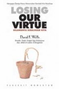 Hilangnya Kebajikan Kita: Mengapa Gereja Harus Menemukan Kembali Visi Moralnya = Losing Our Virtue