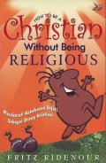 How to be a Christian Without Being Religious = Menikmati Kebebasan Sejati Sebagai Orang Kristiani