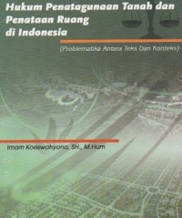 Hukum Penatagunaan Tanah dan Penataan Ruang di Indonesia: Problematika Antara Teks dan Konteks