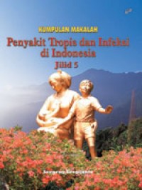 Kumpulan Makalah Penyakit Tropis dan Infeksi di Indonesia, Jilid 5