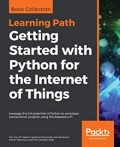 Mastering IOT: Build Modern IoT Solutions that Secure and Monitor Your IoT