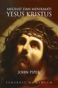 Melihat dan Menikmati Yesus Kristus = Seeing and Savoring Jesus Christ