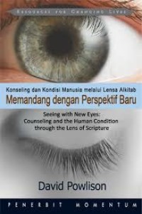 Memandang dengan Perspektif Baru: Konseling dan Kondisi Manusia melalui Lensa Alkitab = Seeing with New Eyes: Counseling and the Human Condition Through the Lens of Scripture