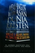 Membangun Wawasan Dunia Kristen = Building a Christian Worldview, Volume 1: Allah, Manusia, dan Pengetahuan