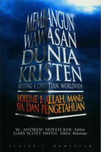 Membangun Wawasan Dunia Kristen = Building a Christian Worldview, Volume 1: Allah, Manusia, dan Pengetahuan