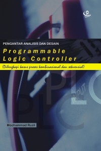 Pengantar Analisis dan Desain Programmable Logic Controller: Dilengkapi Kasus Proses Kombinasional dan Sekuensial