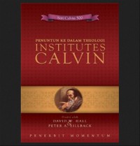 Penuntun ke dalam Theologi Institutes Calvin = Theological Guide to Calvin's Institutes: Essays and Analysis