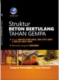 Struktur Beton Bertulang Tahan Gempa: Sesuai SNI 0317262012, SNI 17272013 & SNI 0328472013, Memakai Program SAP2000