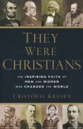 They Were Christians: The Inspiring Faith of Men and Women who Changed the World