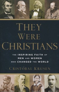 They Were Christians: The Inspiring Faith of Men and Women who Changed the World
