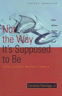 Tidak Seperti Maksud Semula: Sebuah Ikhtisar Populer tentang Dosa = Not the Way It's Supposed to Be