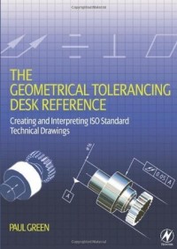 Toleransi Geometris: Referensi Praktis Membuat dan Membaca Gambar Teknik Sesuai Standar ISO = The Geometrical Tolerancing Desk Reference
