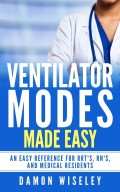 Ventilator Modes Made Easy: An Easy Reference for RRT'S, RN'S, and Medical Residents