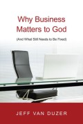 Why Business Matters to God (And What Still Needs to be Fixed)