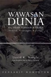 Wawasan Dunia: Sejarah Sebuah Konsep (Sebuah Pandangan Kristen) = Worldview: The History of a Concept