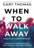 When to Walk Away= Waktunya Menyingkirkan: Menemukan Kebebasan Dari Toxic People dan Toxic Relationship